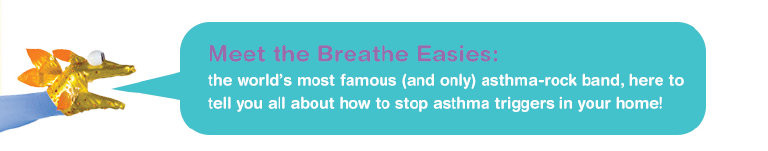 Meet the Breathe Easies: the world's most famous (and only) asthma-rock band, here to tell you all about how to stop asthma triggers in your home!